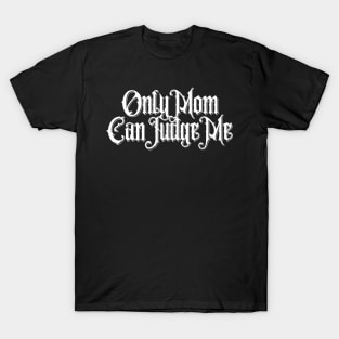 Only Mom Can Judge Me T-Shirt